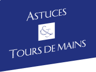 ASTUCES ET TOURS DE MAIN