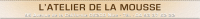 ATELIER DE LA MOUSSE